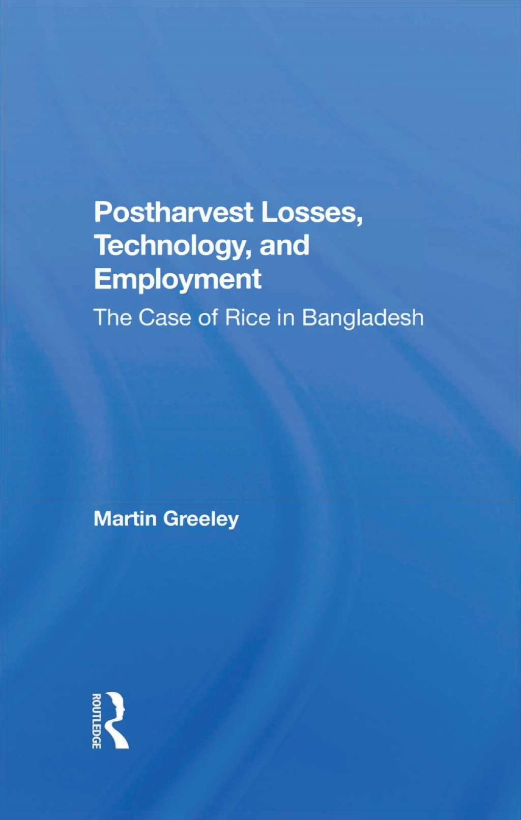Postharvest Losses, Technology, And Employment The Case Of Rice In Bangladesh 1st Edition