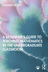 صورة الغلاف: A Beginner's Guide to Teaching Mathematics in the Undergraduate Classroom 1st edition 9780367429027