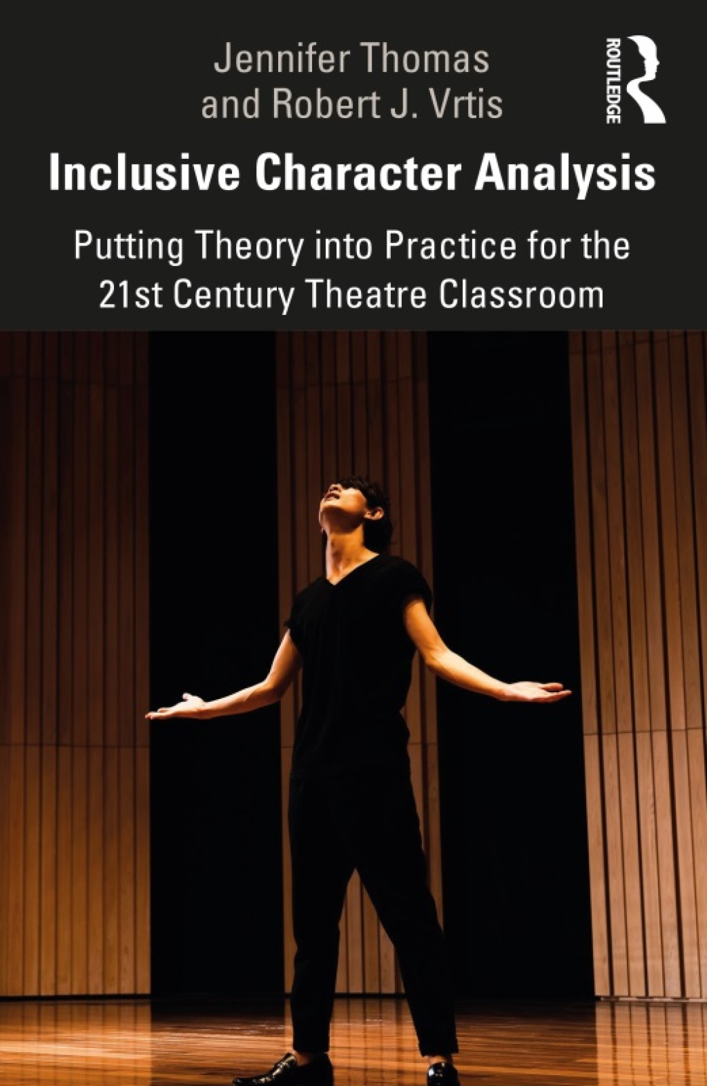 Inclusive Character Analysis Putting Theory into Practice for the 21st Century Theatre Classroom 1st Edition