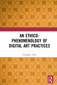 Cover image: An Ethico-Phenomenology of Digital Art Practices 1st edition 9780367677961