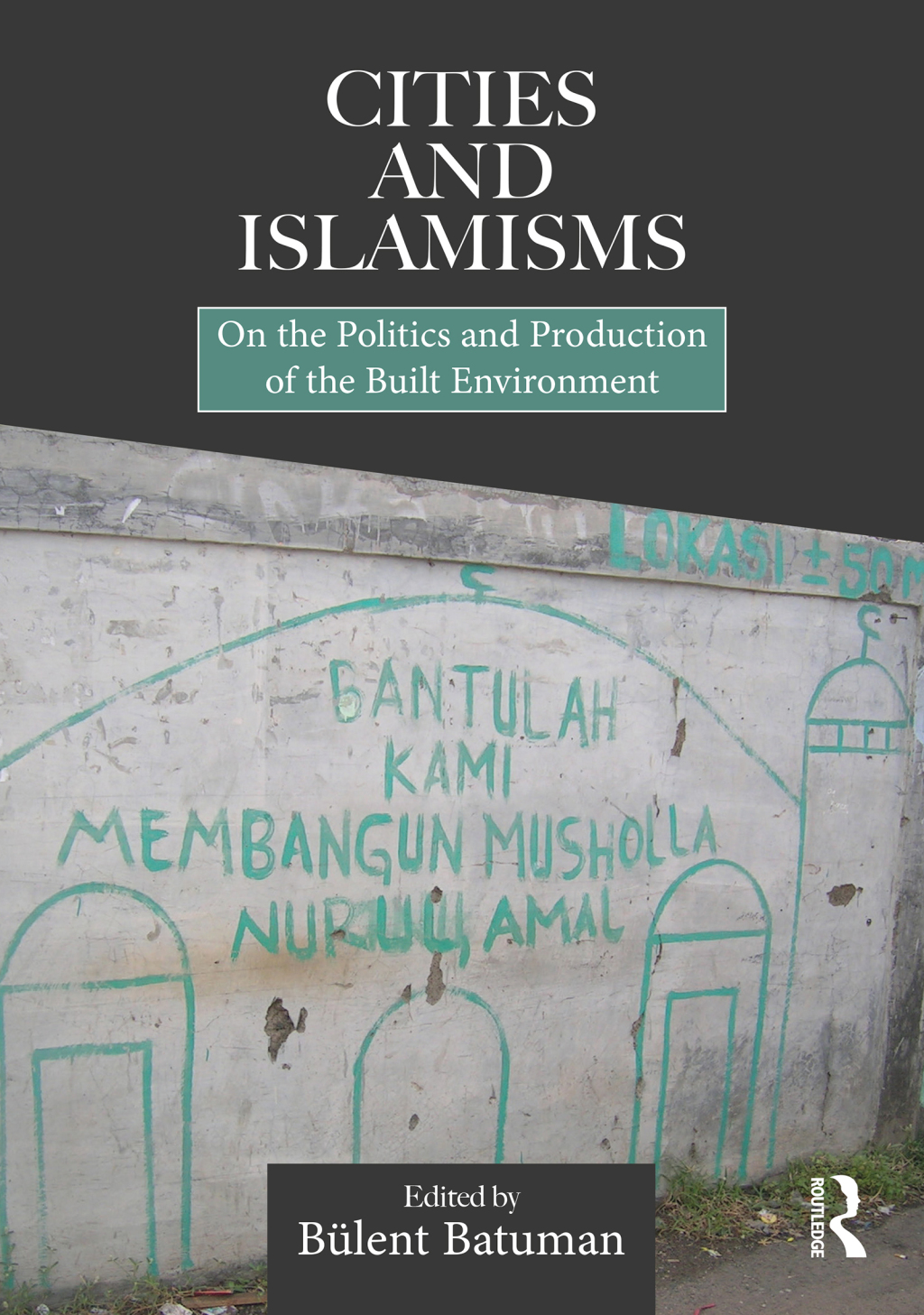 Cities and Islamisms On the Politics and Production of the Built Environment 1st Edition