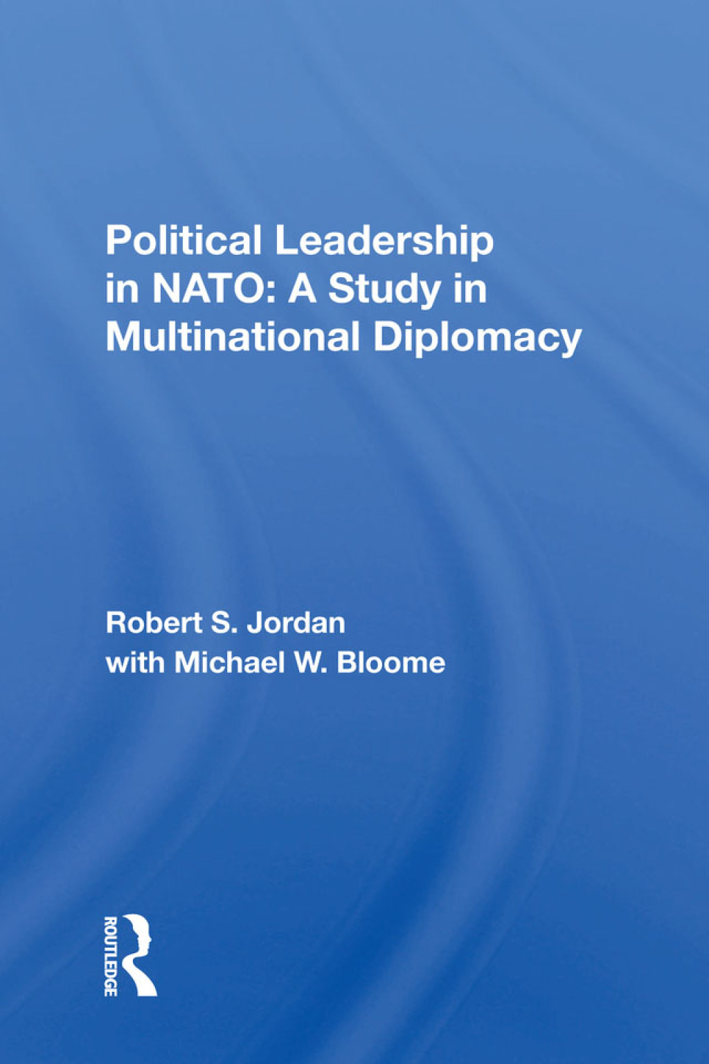 Political Leadership In Nato A Study In Multinational Diplomacy 1st Edition