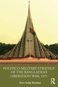 Cover image: Politico-Military Strategy of the Bangladesh Liberation War, 1971 1st edition 9780367322687