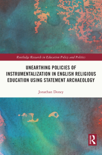 Cover image: Unearthing Policies of Instrumentalization in English Religious Education Using Statement Archaeology 1st edition 9780367682712
