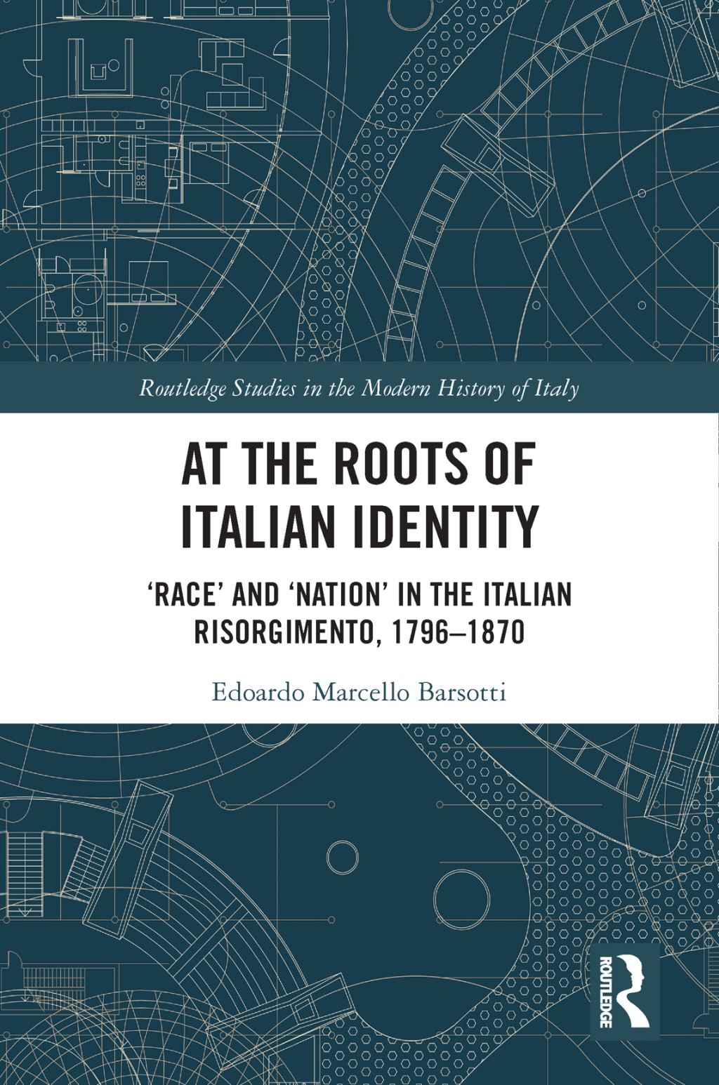 At the Roots of Italian Identity ‘Race’ and ‘Nation’ in the Italian Risorgimento, 1796-1870 1st Edition