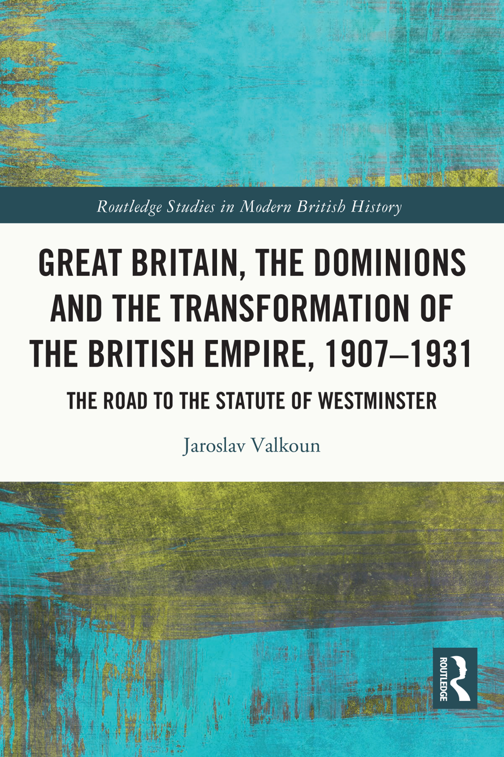 Great Britain, the Dominions and the Transformation of the British Empire, 1907–1931 The Road to the Statute of Westminster 1st Edition