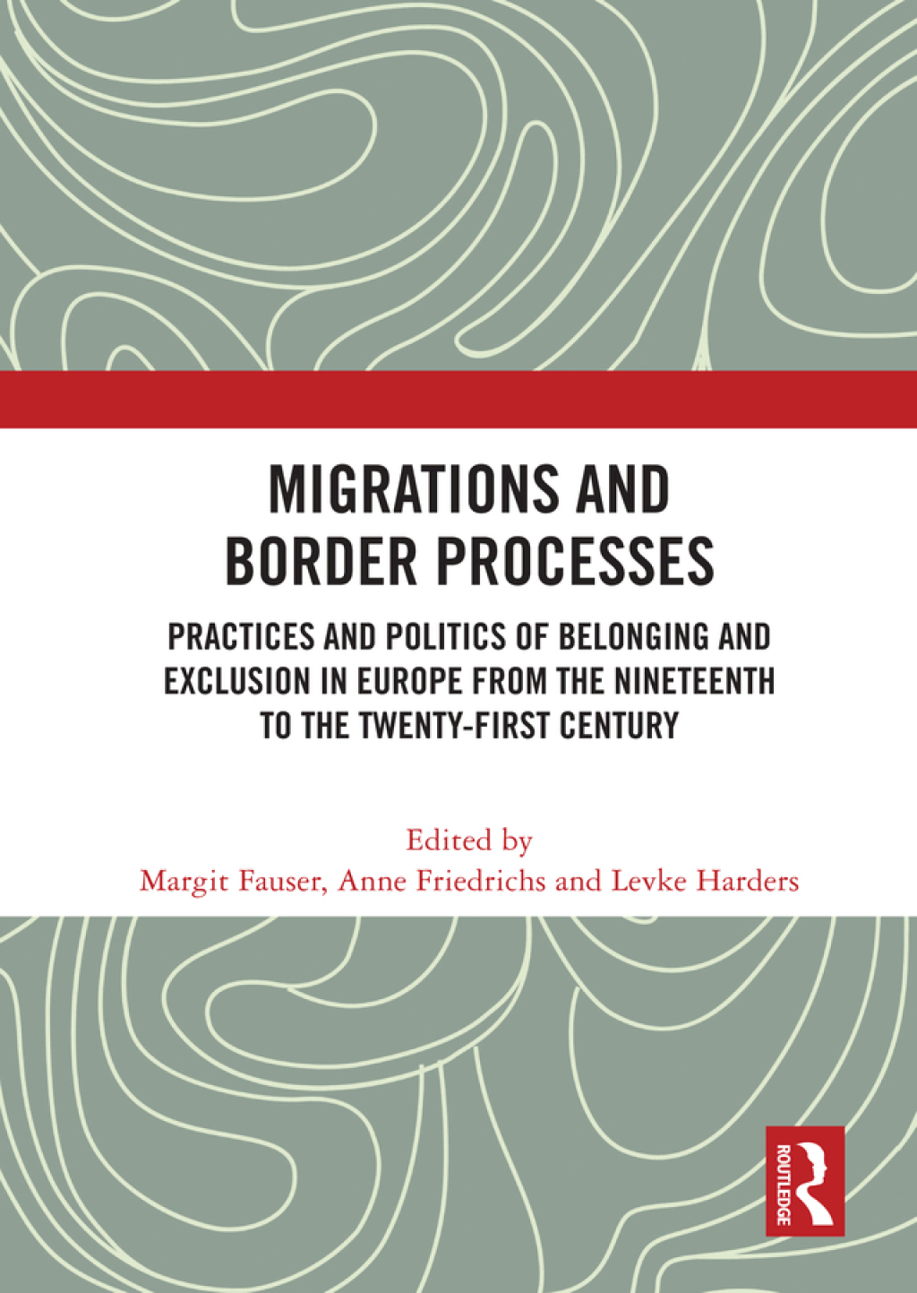 Migrations and Border Processes Practices and Politics of Belonging and Exclusion in Europe from the Nineteenth to the Twenty-First Century 1st Edition