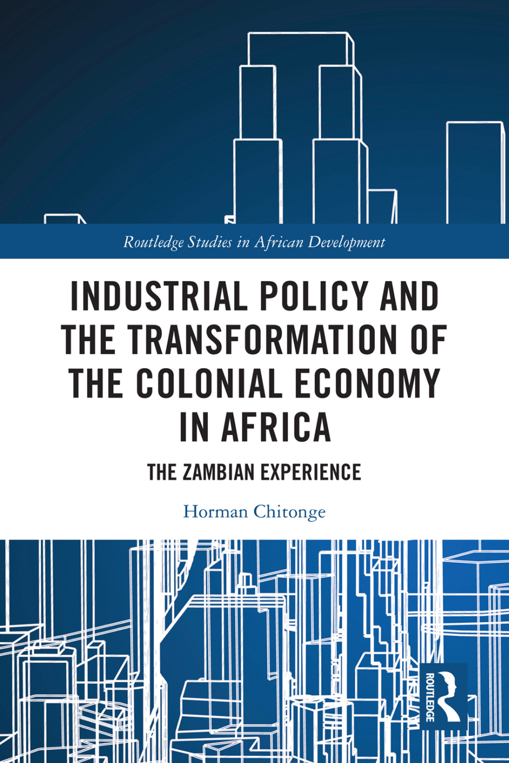 Industrial Policy and the Transformation of the Colonial Economy in Africa The Zambian Experience 1st Edition
