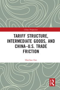 Cover image: Tariff Structure, Intermediate Goods, and China–U.S. Trade Friction 1st edition 9780367706968