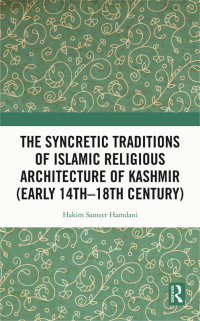 Cover image: The Syncretic Traditions of Islamic Religious Architecture of Kashmir (Early 14th –18th Century) 1st edition 9781032189611