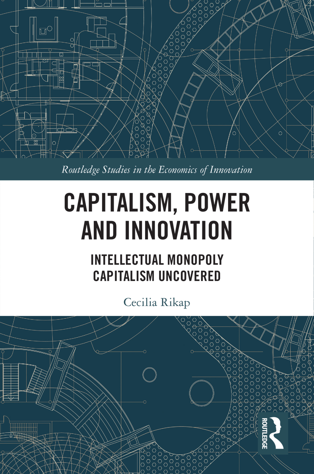 Capitalism, Power and Innovation Intellectual Monopoly Capitalism Uncovered 1st Edition