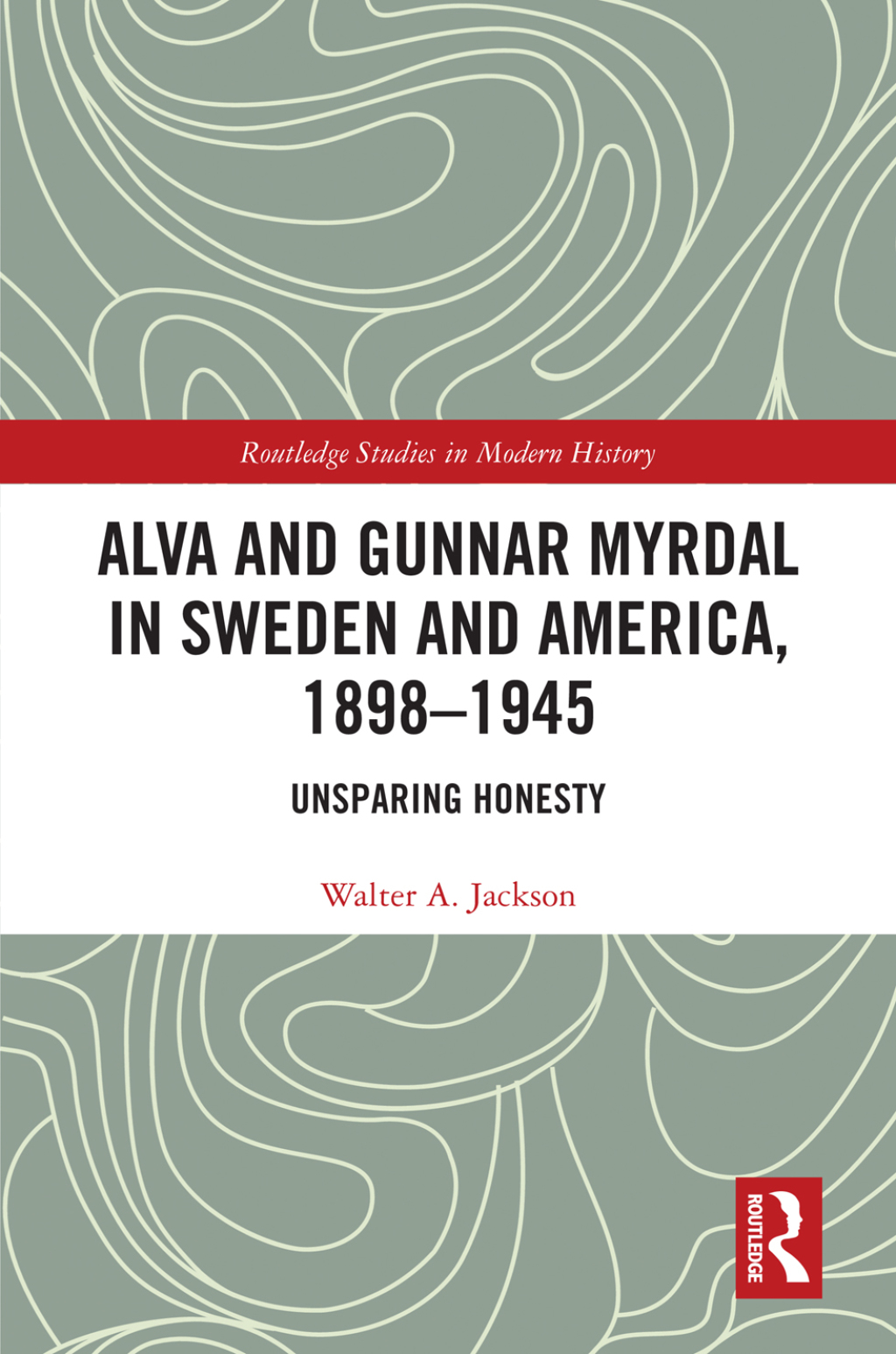 Alva and Gunnar Myrdal in Sweden and America, 1898–1945 Unsparing Honesty 1st Edition