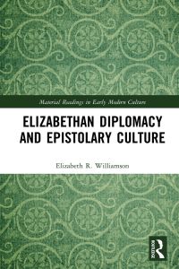 Omslagafbeelding: Elizabethan Diplomacy and Epistolary Culture 1st edition 9780367761295