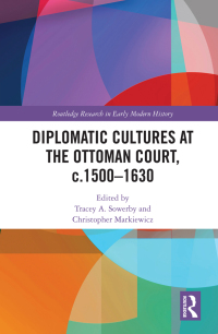 Cover image: Diplomatic Cultures at the Ottoman Court, c.1500–1630 1st edition 9780367429324