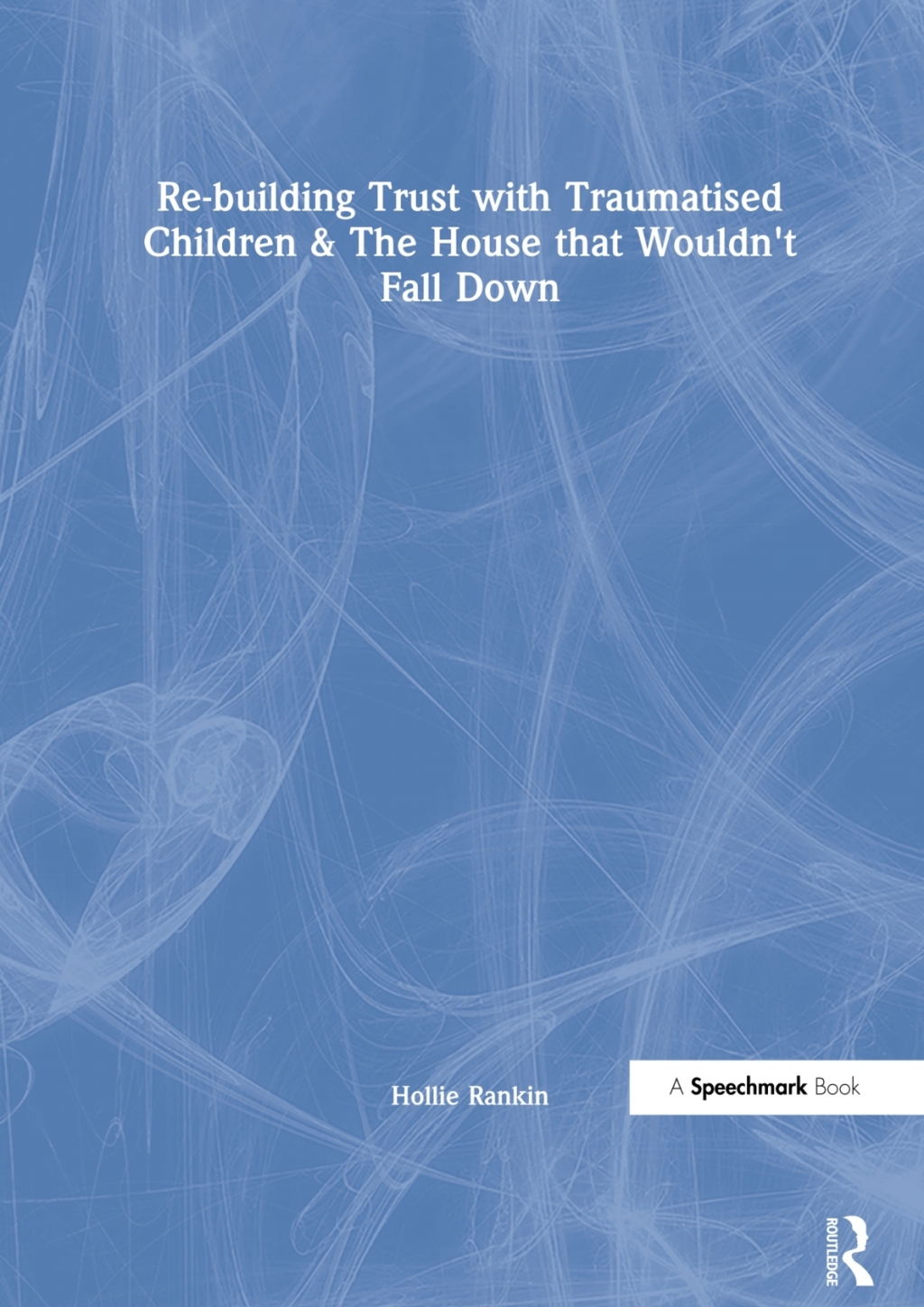 Re-building Trust with Traumatised Children & The House that Wouldn’t Fall Down 1st Edition