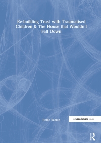 Cover image: Re-building Trust with Traumatised Children & The House that Wouldn't Fall Down 1st edition 9780367179670