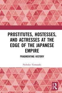 Omslagafbeelding: Prostitutes, Hostesses, and Actresses at the Edge of the Japanese Empire 1st edition 9780367648381