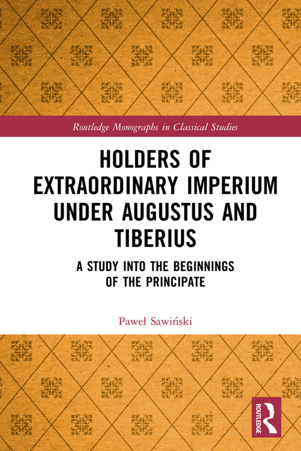 Holders of Extraordinary imperium under Augustus and Tiberius A Study into the Beginnings of the Principate 1st Edition