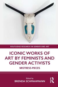 Cover image: Iconic Works of Art by Feminists and Gender Activists 1st edition 9780367707446