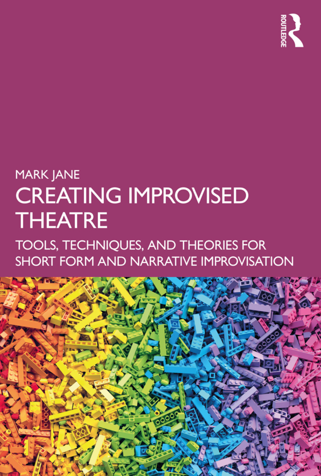 Creating Improvised Theatre Tools, Techniques, and Theories for Short Form and Narrative Improvisation 1st Edition