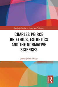 Cover image: Charles Peirce on Ethics, Esthetics and the Normative Sciences 1st edition 9780367746001