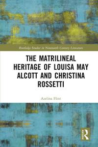 Omslagafbeelding: The Matrilineal Heritage of Louisa May Alcott and Christina Rossetti 1st edition 9780367514402