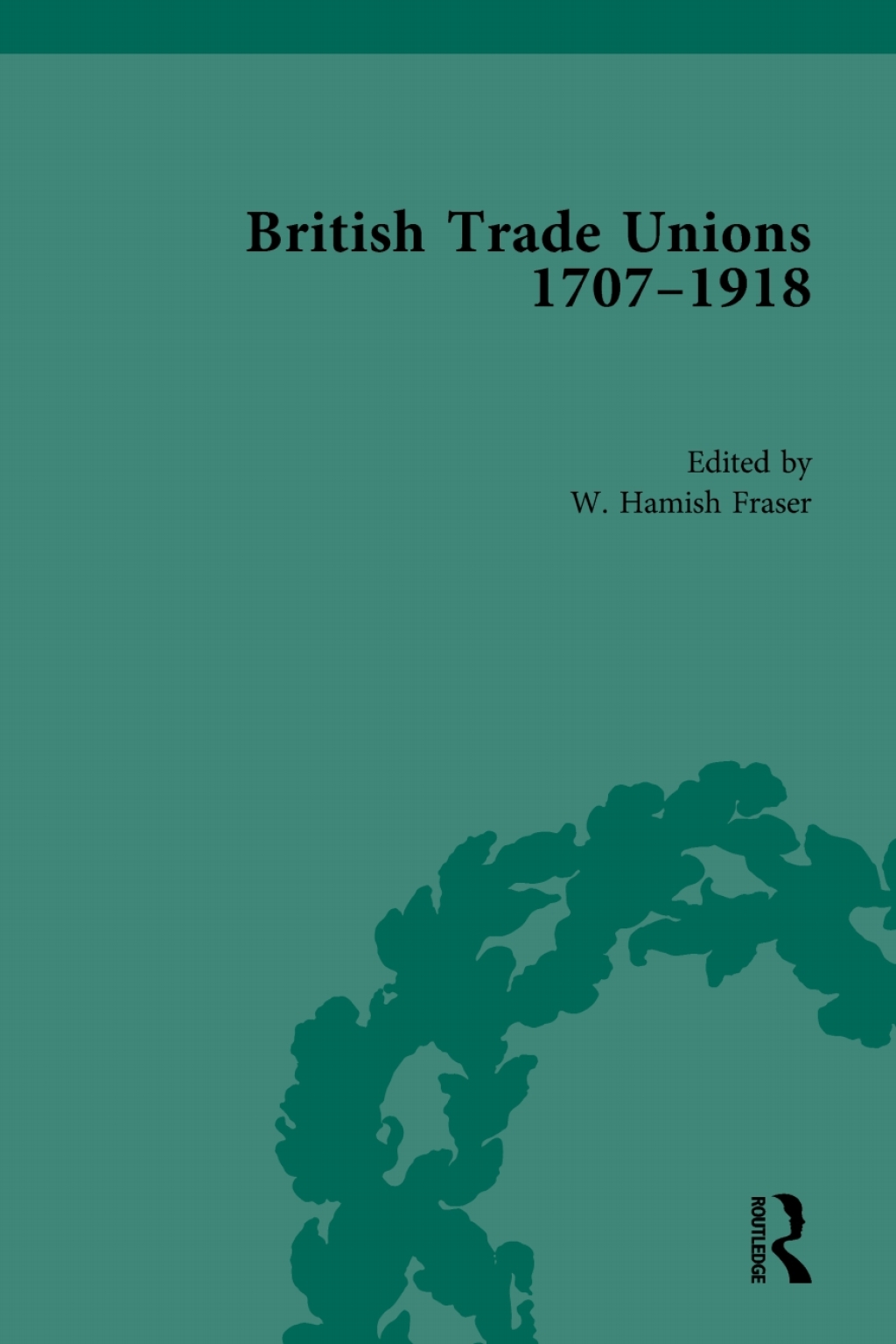 British Trade Unions, 1707-1918, Part II 1st Edition
