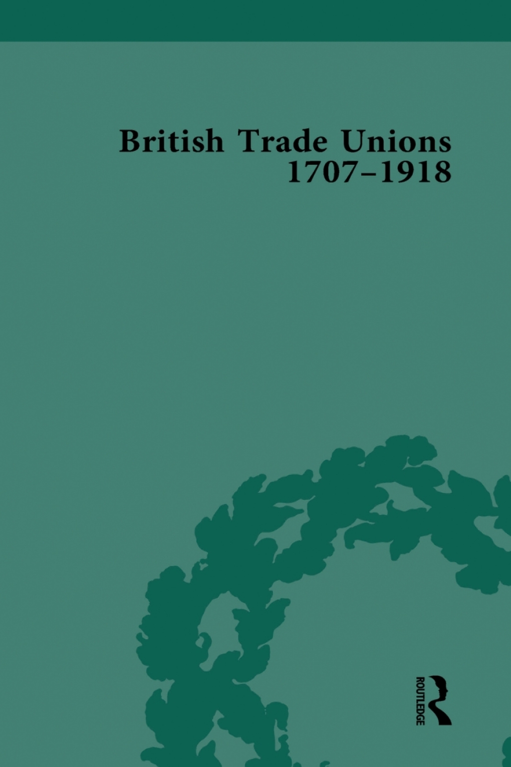 British Trade Unions, 1707–1918, Part I 1st Edition