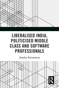 Cover image: Liberalised India, Politicised Middle Class and Software Professionals 1st edition 9780367219192