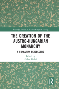 Cover image: The Creation of the Austro-Hungarian Monarchy 1st edition 9781032049168