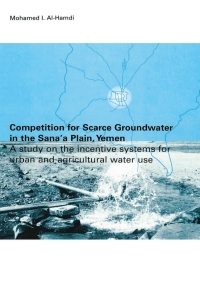Cover image: Competition for Scarce Groundwater in the Sana'a Plain, Yemen. A study of the incentive systems for urban and agricultural water use. 1st edition 9789054104261