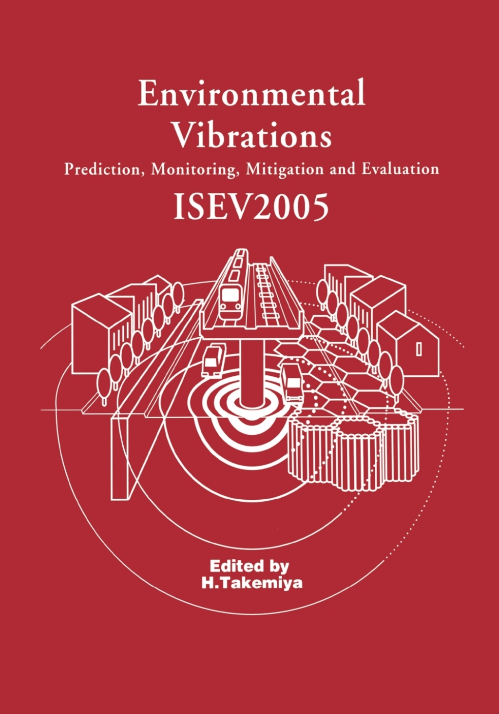 Environmental Vibrations: Prediction, Monitoring, Mitigation and Evaluation Proceedings of the International Symposium on Environmental Vibrations, Okayama, Japan, September 20-22, 2005 1st Edition