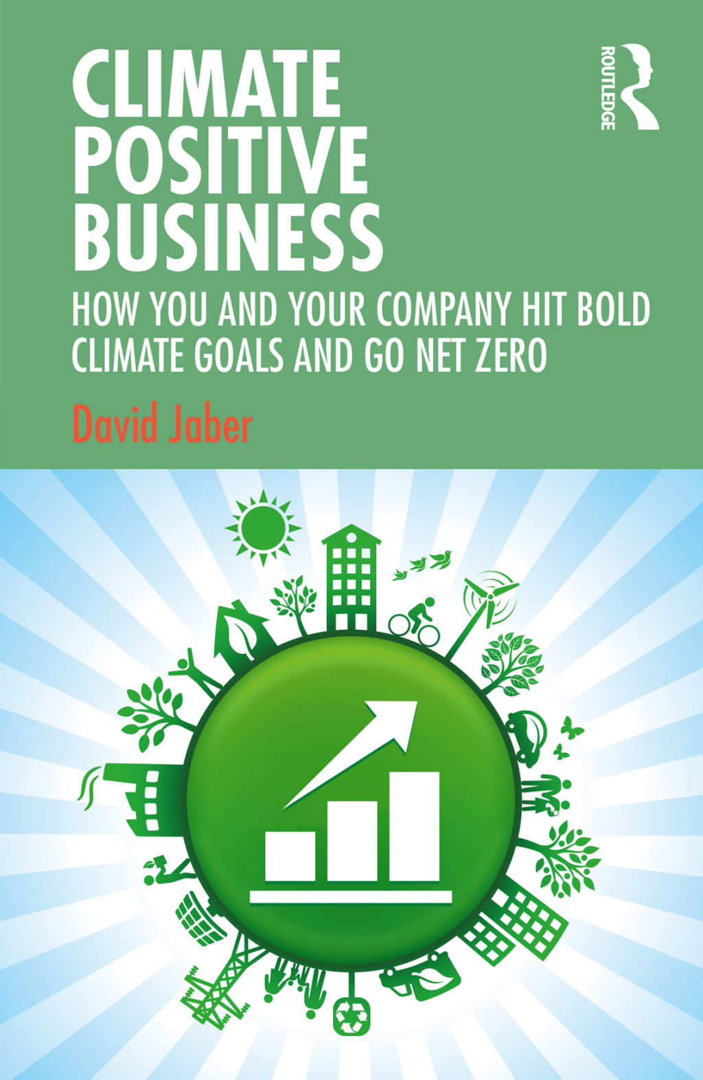 Climate Positive Business How You and Your Company Hit Bold Climate Goals and Go Net Zero 1st Edition