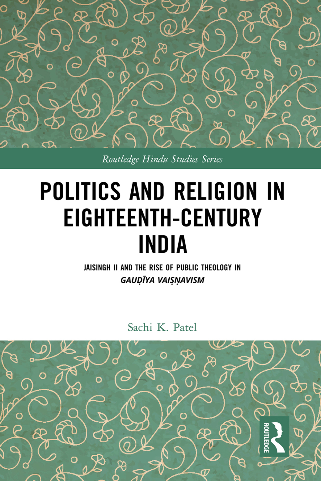 Politics and Religion in Eighteenth-Century India Jaisingh II and the Rise of Public Theology in Gauḍīya Vaiṣṇavism 1st Edition