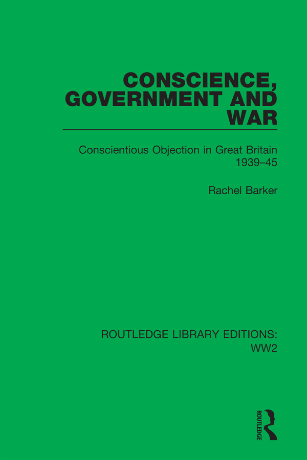 Conscience, Government and War Conscientious Objection in Great Britain 1939–45 1st Edition