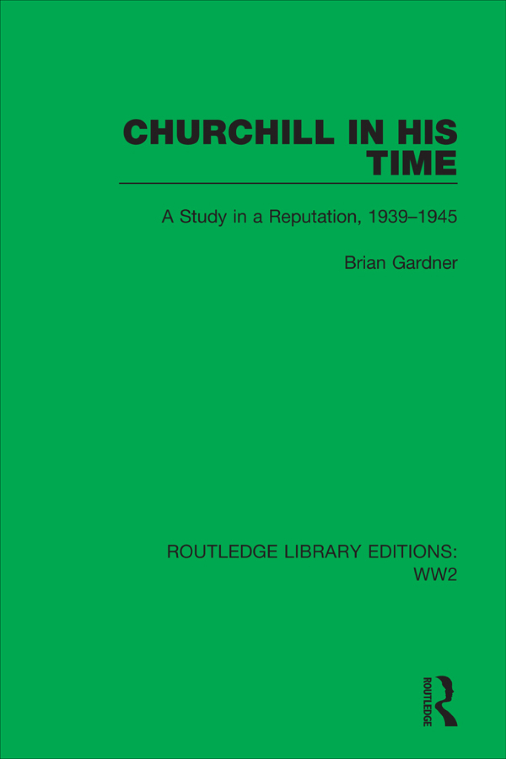 Churchill in his Time A Study in a Reputation, 1939–1945 1st Edition