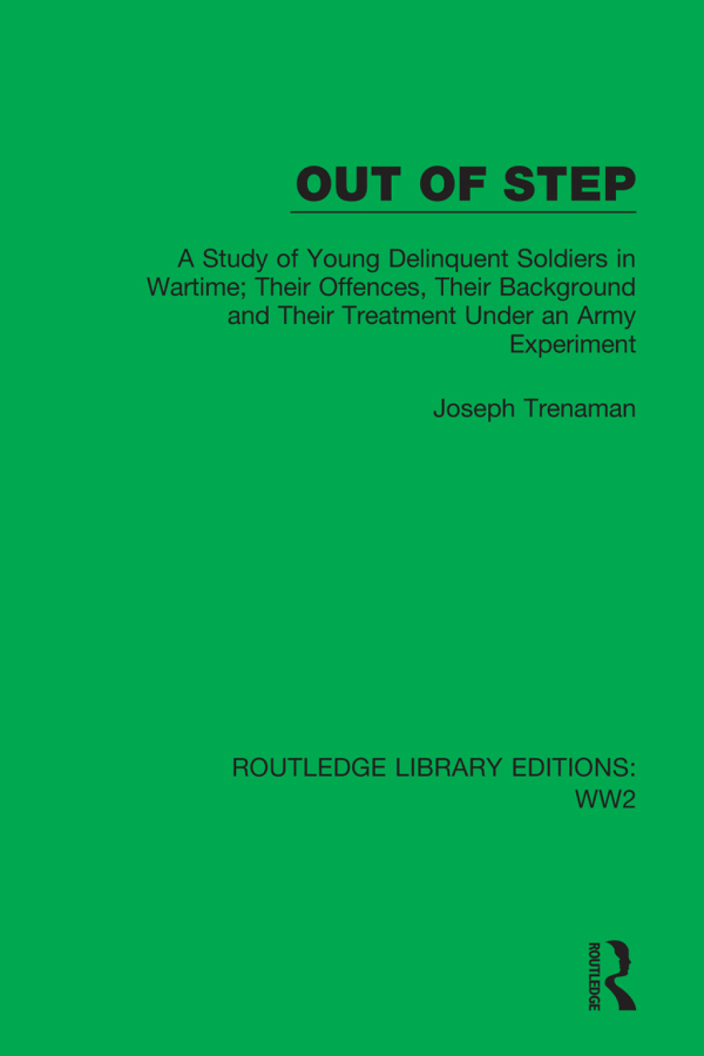 Out of Step A Study of Young Delinquent Soldiers in Wartime; Their Offences, Their Background and Their Treatment Under an Army Experiment 1st Edition