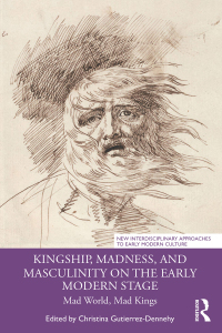 Cover image: Kingship, Madness, and Masculinity on the Early Modern Stage 1st edition 9780367760847