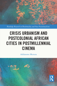 Cover image: Crisis Urbanism and Postcolonial African Cities in Postmillennial Cinema 1st edition 9780367640859