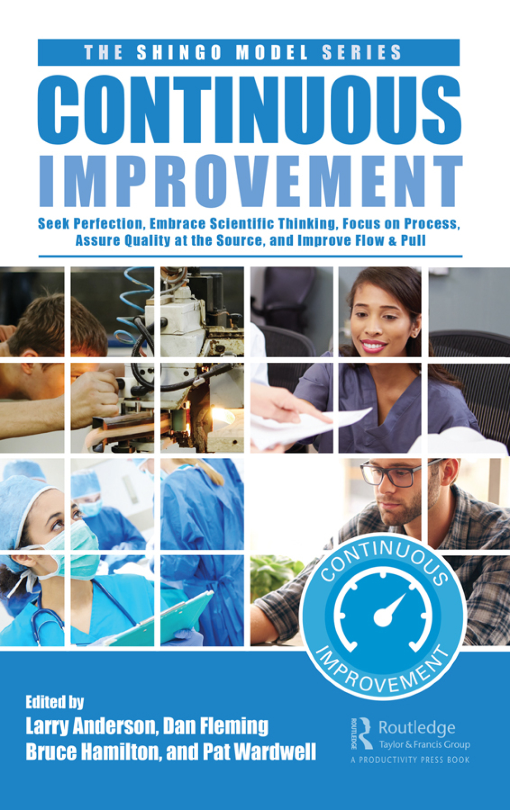 Continuous Improvement Seek Perfection, Embrace Scientific Thinking, Focus on Process, Assure Quality at the Source, and Improve Flow & Pull 1st Edition