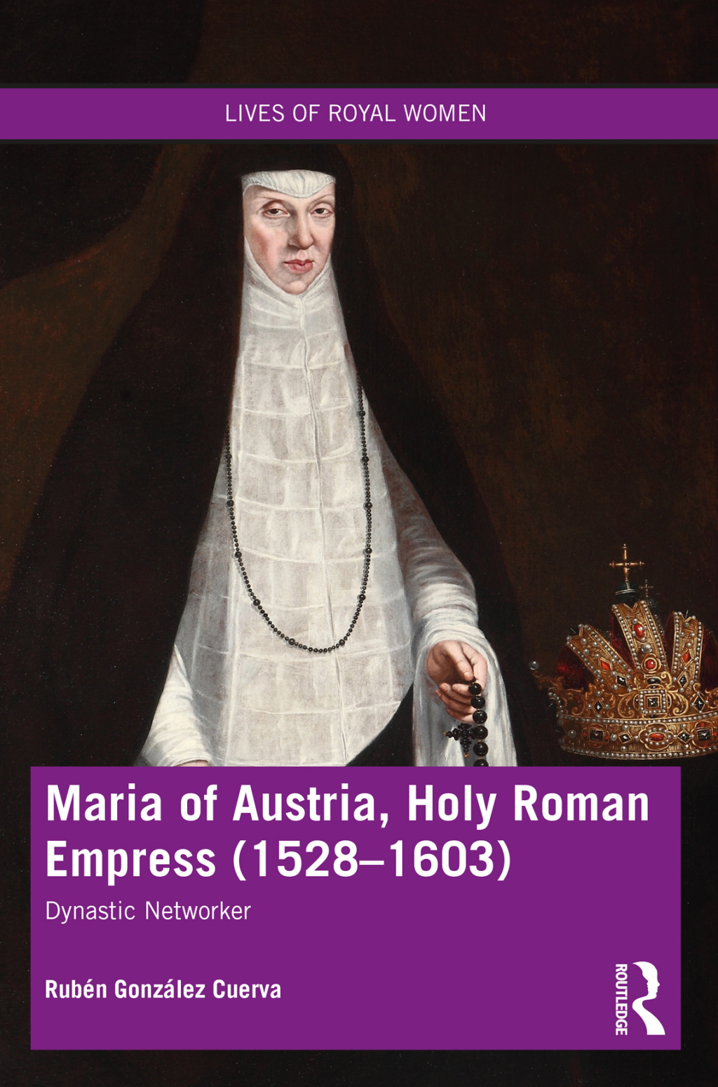 Maria of Austria, Holy Roman Empress (1528-1603) Dynastic Networker 1st Edition