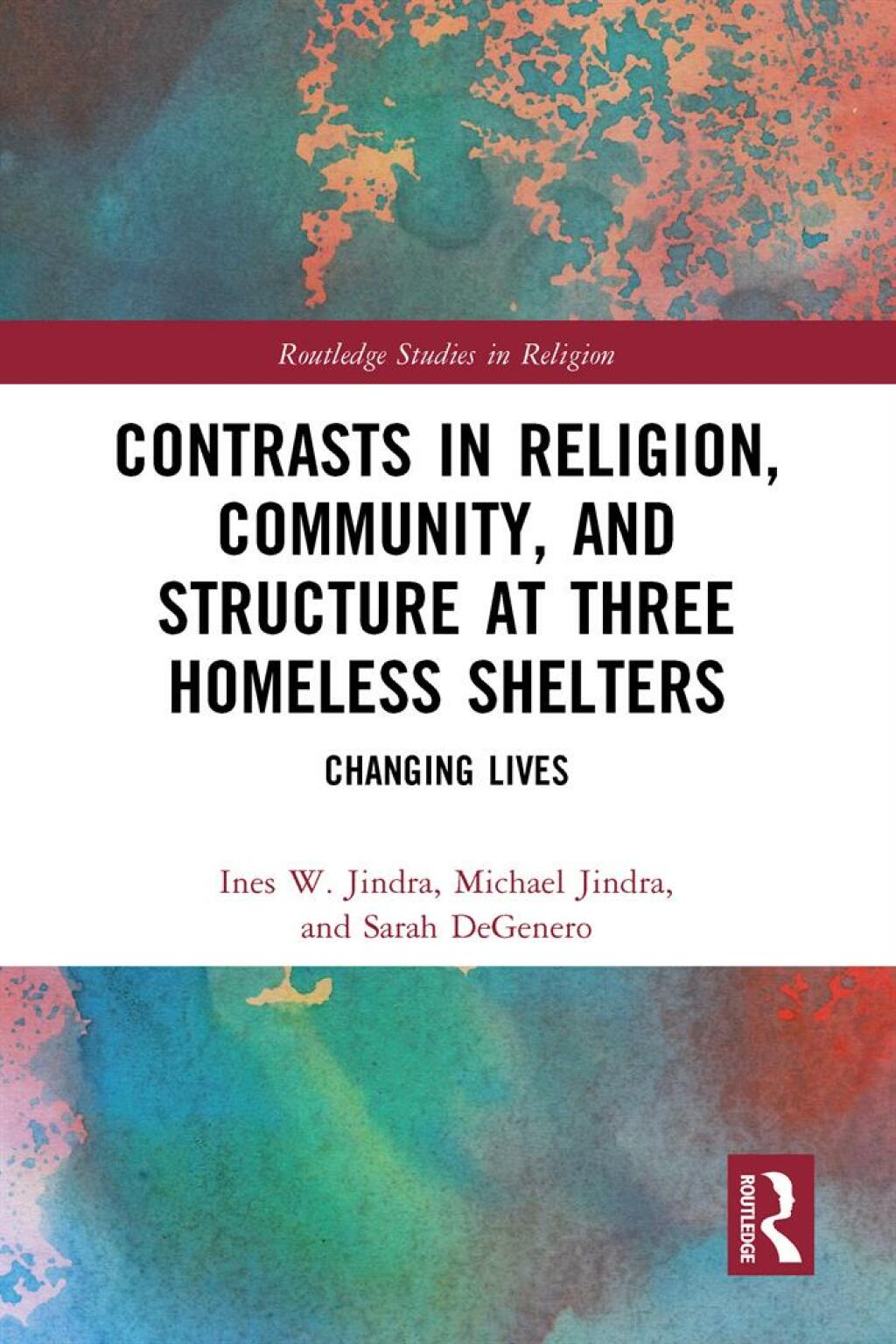 Contrasts in Religion, Community, and Structure at Three Homeless Shelters Changing Lives 1st Edition
