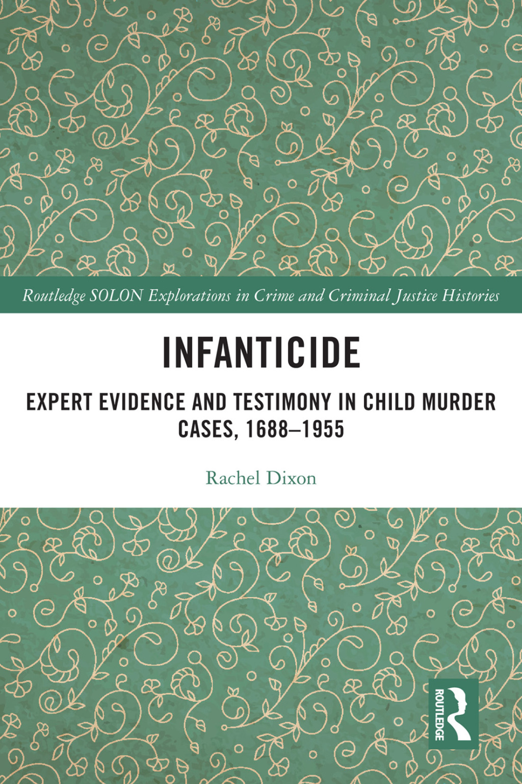 Infanticide Expert Evidence and Testimony in Child Murder Cases, 1688–1955 1st Edition