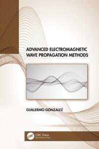 Cover image: Advanced Electromagnetic Wave Propagation Methods 1st edition 9781032113708