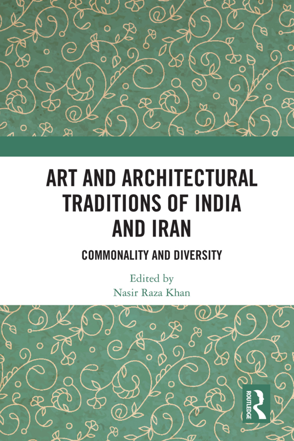 Art and Architectural Traditions of India and Iran Commonality and Diversity 1st Edition