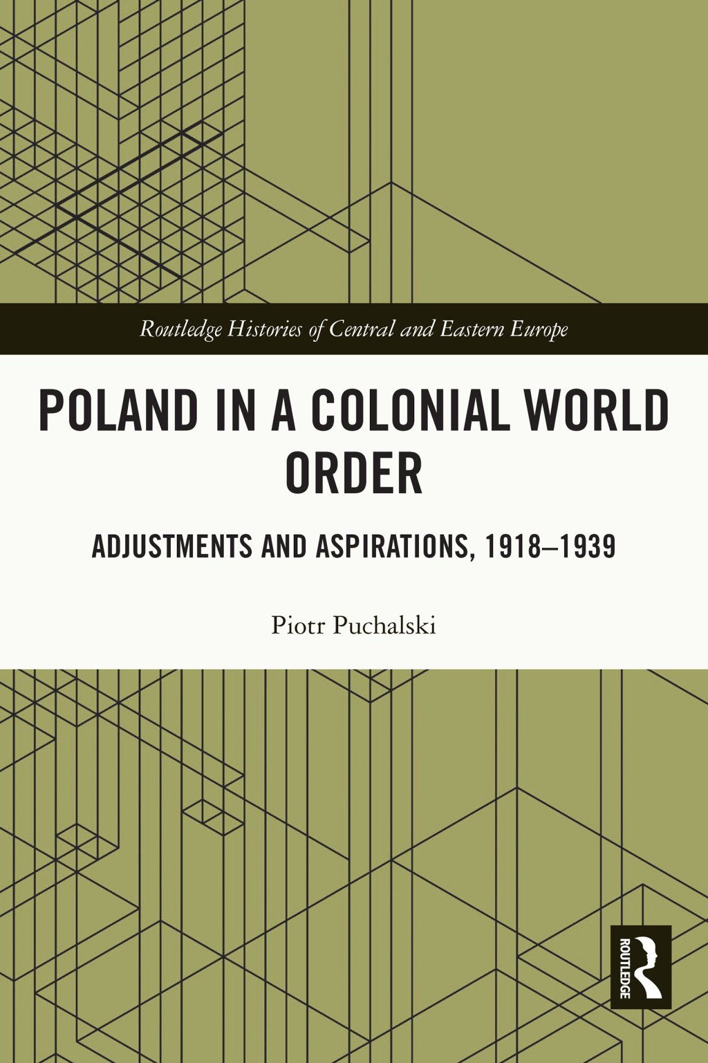 Poland in a Colonial World Order Adjustments and Aspirations, 1918–1939 1st Edition