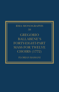 表紙画像: Gregorio Ballabene’s Forty-eight-part Mass for Twelve Choirs (1772) 1st edition 9781032128931