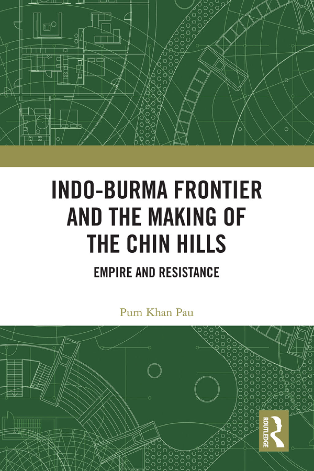 Indo-Burma Frontier and the Making of the Chin Hills Empire and Resistance 1st Edition