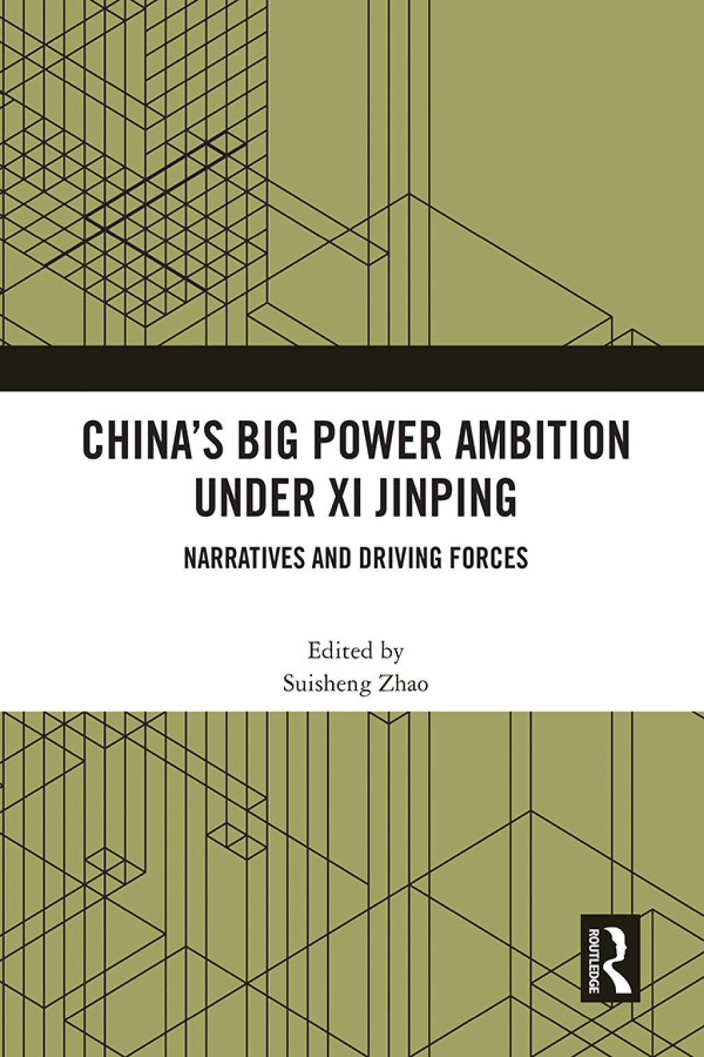 China’s Big Power Ambition under Xi Jinping Narratives and Driving Forces 1st Edition