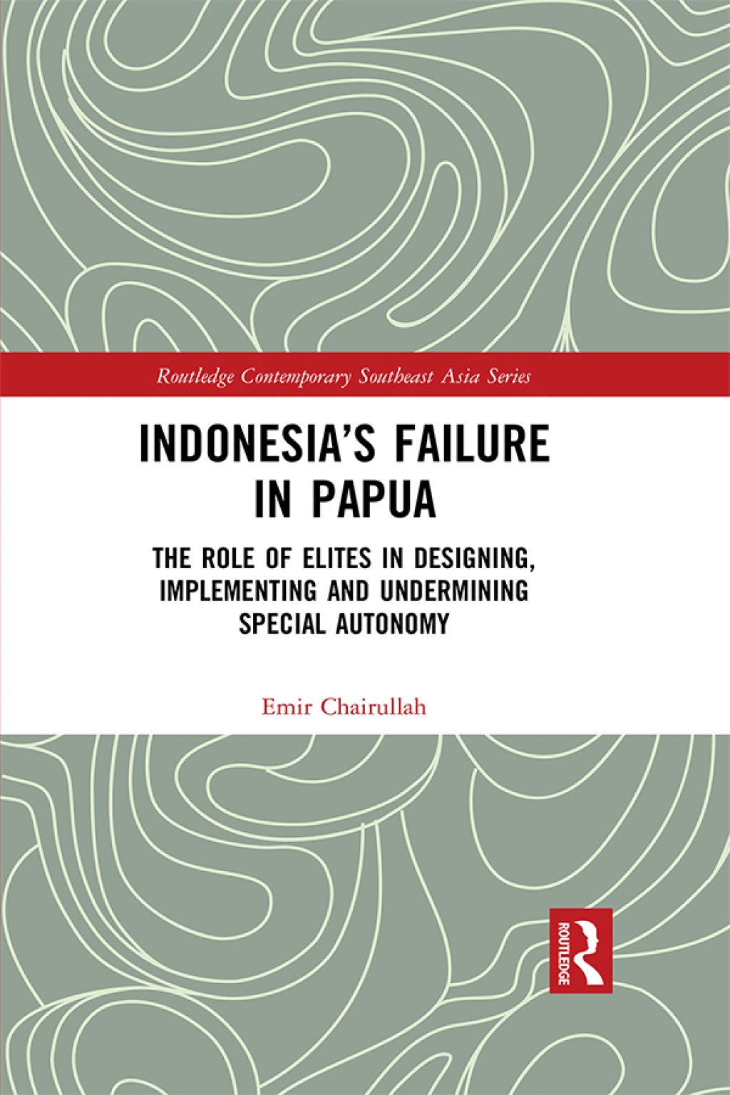 Indonesia’s Failure in Papua The Role of Elites in Designing, Implementing and Undermining Special Autonomy 1st Edition